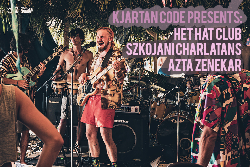 KJARTAN CODE (HU) PRESENTS: Hét Hat Club, Szkojáni Charlatans, Azta Zenekar